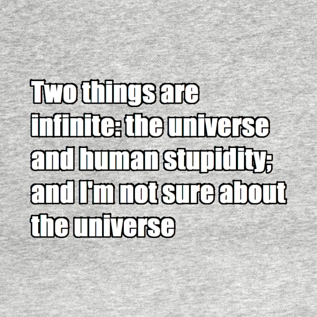 two things are infinite: the universe and human stupidity; and i'm not sure about the universe by felipequeiroz